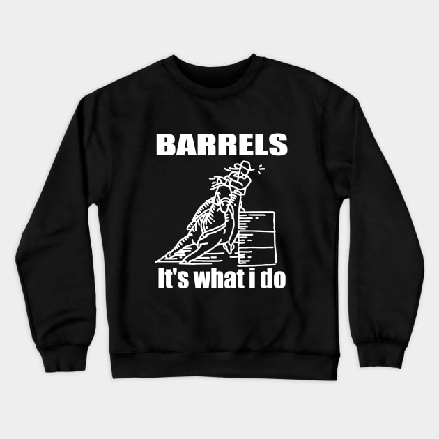 Barrel Racing - Barrels Its What I Do Crewneck Sweatshirt by Kudostees